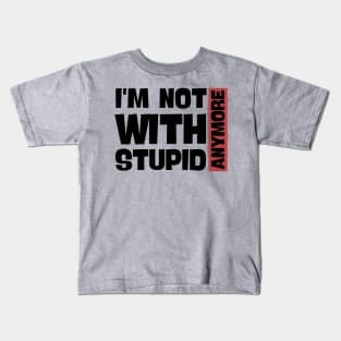 I'm Not With Stupid Anymore- Funny Quotes Kids T-Shirt